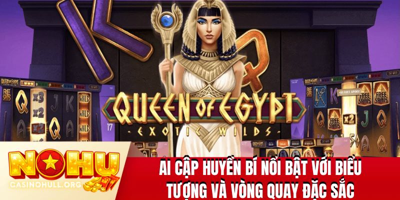 Ai Cập Huyền Bí nổi bật với biểu tượng và vòng quay đặc sắc