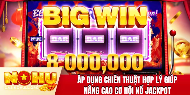 Áp dụng chiến thuật hợp lý giúp nâng cao cơ hội nổ jackpot