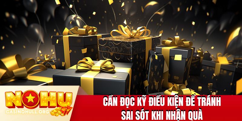 Cần đọc kỹ điều kiện để tránh sai sót khi nhận quà