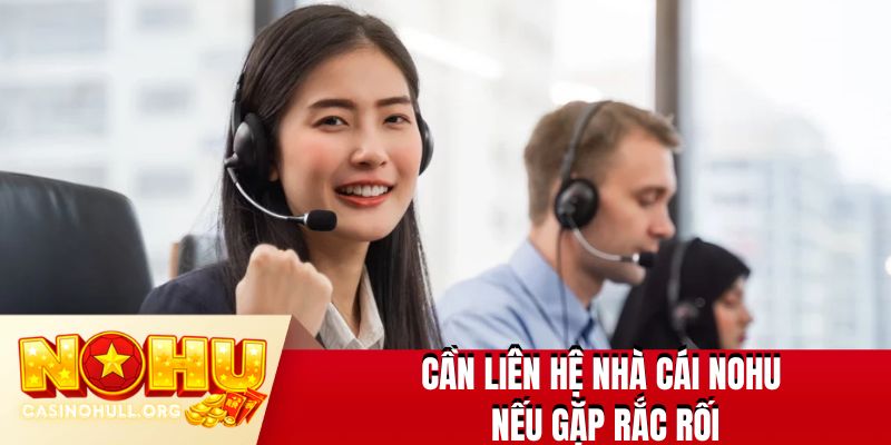 Cần liên hệ nhà cái NOHU nếu gặp rắc rối