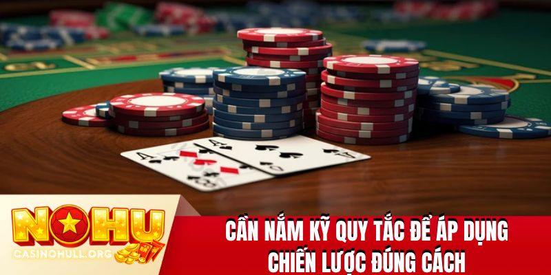 Cần nắm kỹ quy tắc để áp dụng chiến lược đúng cách