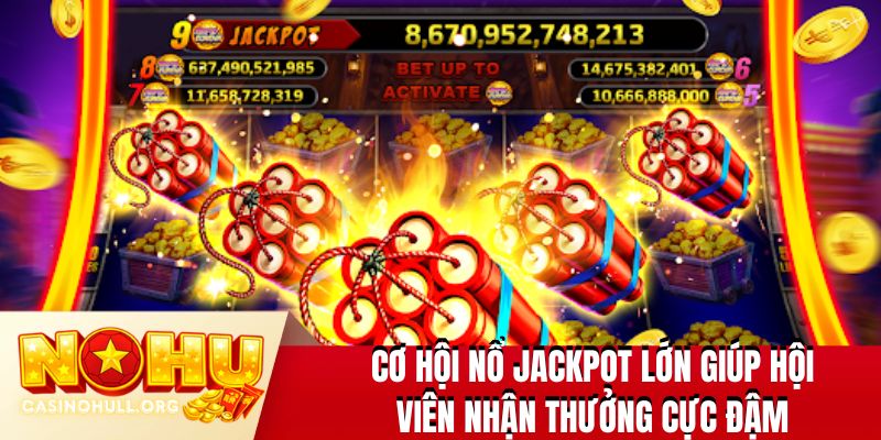 Cơ hội nổ jackpot lớn giúp hội viên nhận thưởng cực đậm
