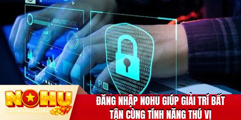 Đăng nhập NOHU giúp giải trí bất tận cùng tính năng thú vị
