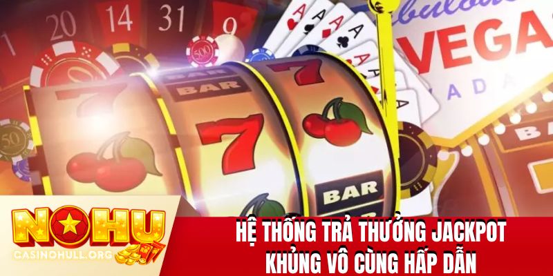 Hệ thống trả thưởng jackpot khủng vô cùng hấp dẫn