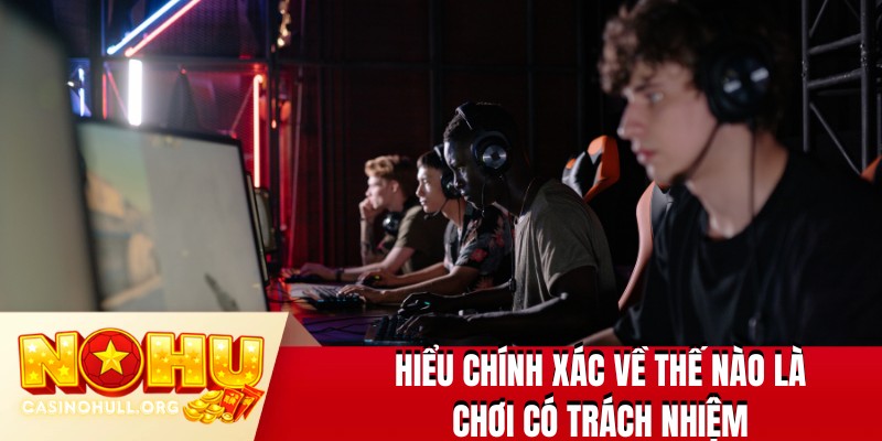 Hiểu chính xác về thế nào là chơi có trách nhiệm