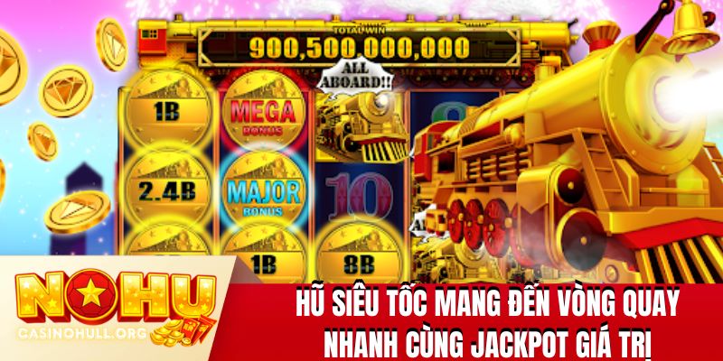 Hũ Siêu Tốc mang đến vòng quay nhanh cùng jackpot giá trị
