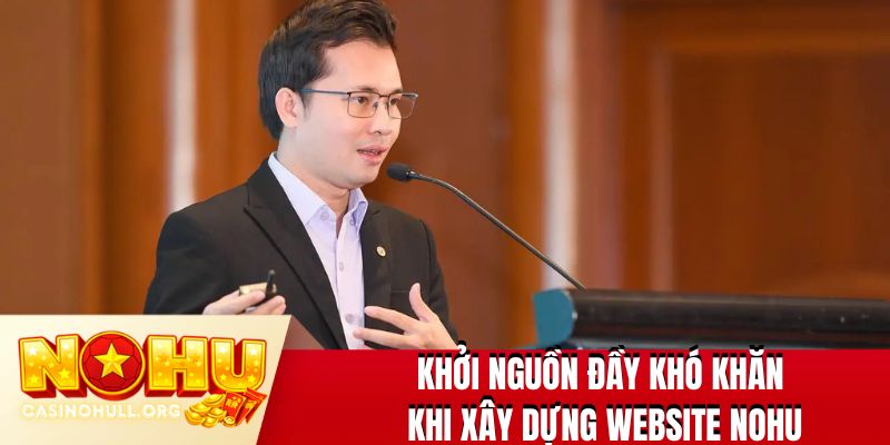 Khởi nguồn đầy khó khăn khi xây dựng website NOHU