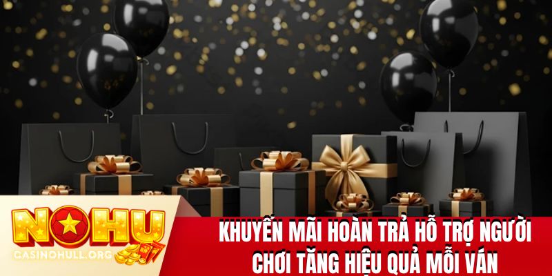 Khuyến mãi hoàn trả mang lại lợi ích hấp dẫn cho người chơi