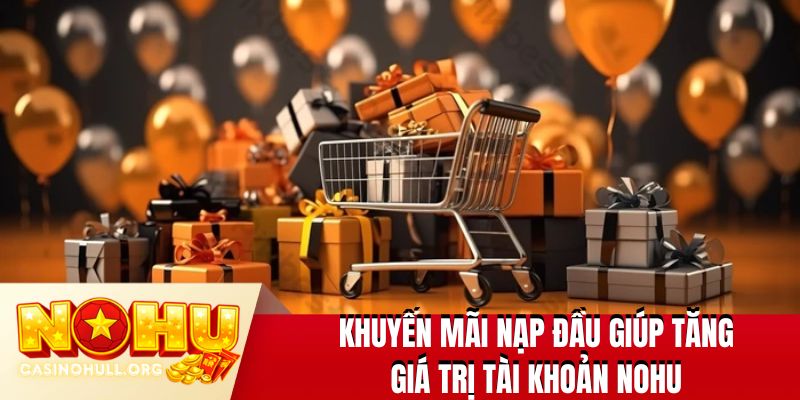 Khuyến mãi nạp đầu giúp tăng giá trị tài khoản nohu