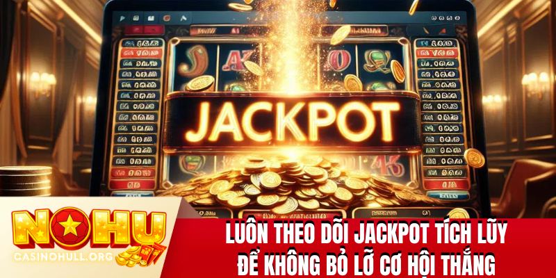 Luôn theo dõi jackpot tích lũy để không bỏ lỡ cơ hội thắng