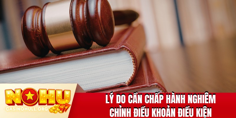 Lý do cần chấp hành nghiêm chỉnh điều khoản điều kiện