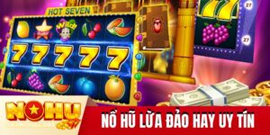 Nổ hũ lừa đảo hay uy tín