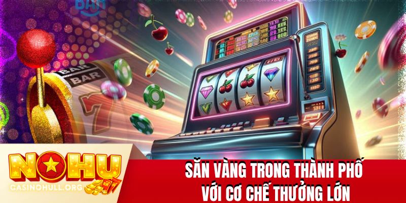 Săn vàng trong thành phố với cơ chế thưởng lớn