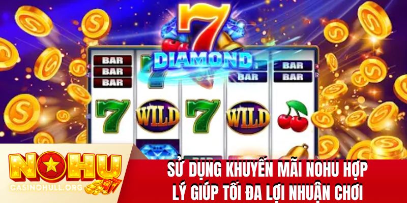 Sử dụng khuyến mãi NOHU hợp lý giúp tối đa lợi nhuận chơi