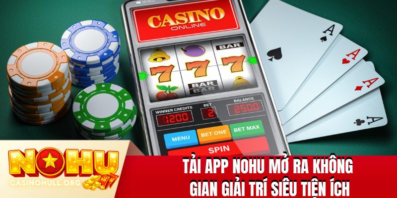 Tải app NOHU mở ra không gian giải trí siêu tiện ích