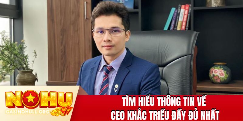 Tìm hiểu thông tin về CEO Khắc Triều đầy đủ nhất