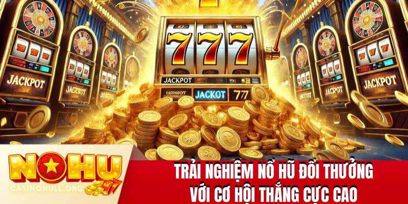 Trải nghiệm nổ hũ đổi thưởng với cơ hội thắng cực cao